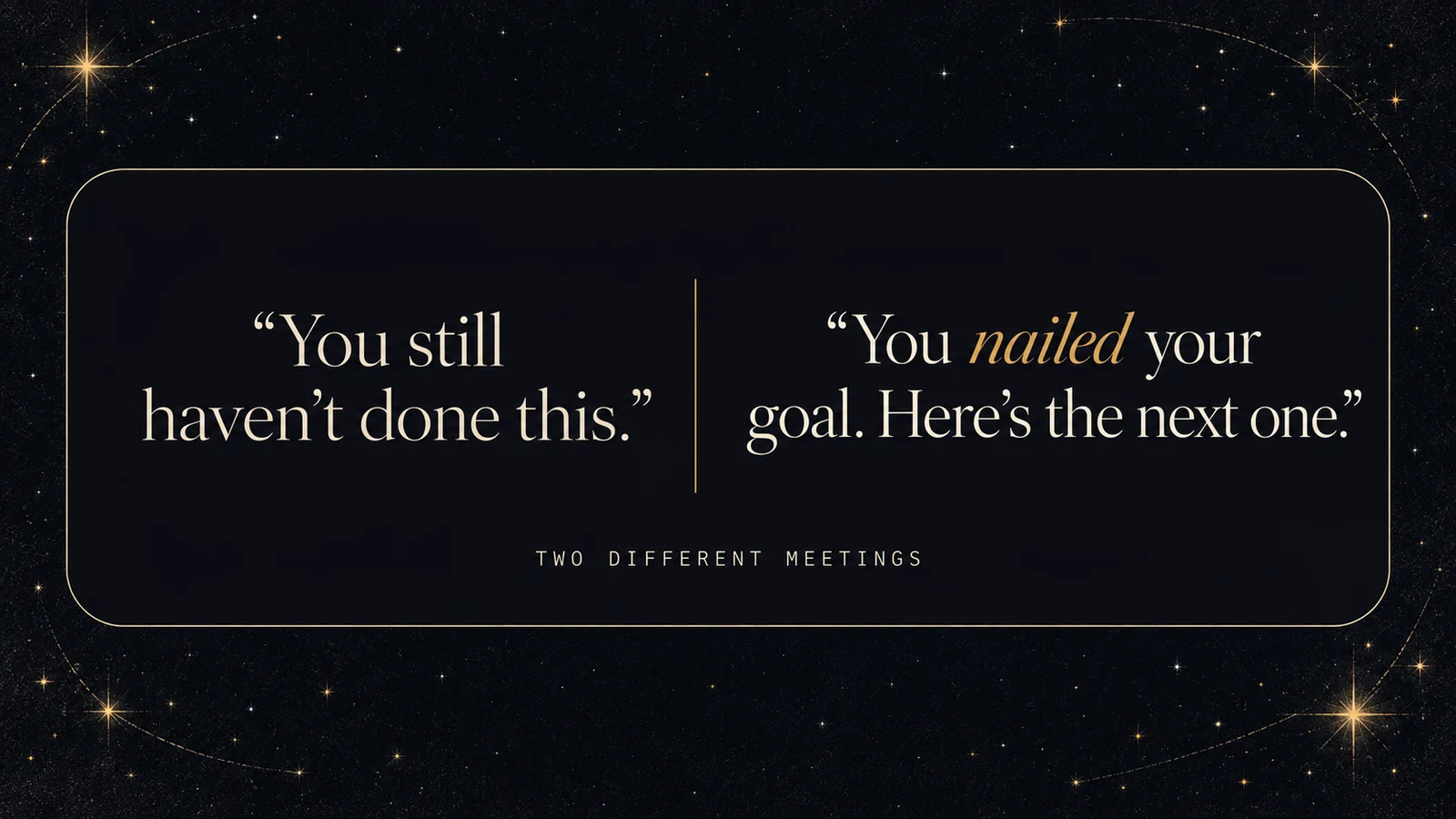 Pull quote: "You still haven't done this" and "You nailed your goal, here's the next one" are two different meetings.